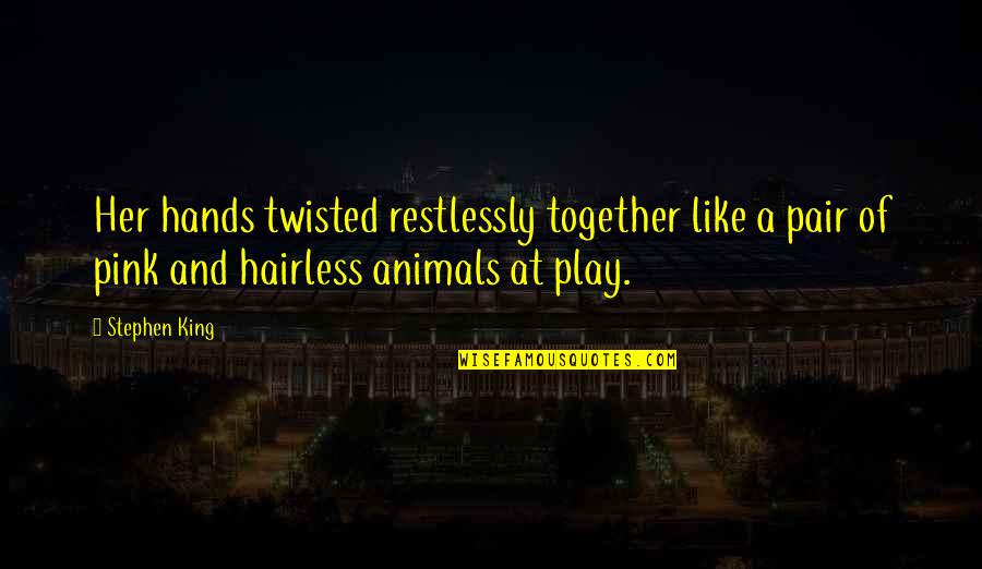 Brumal Def Quotes By Stephen King: Her hands twisted restlessly together like a pair Brumal Def Quotes By Stephen King: Her hands twisted restlessly together like a pair