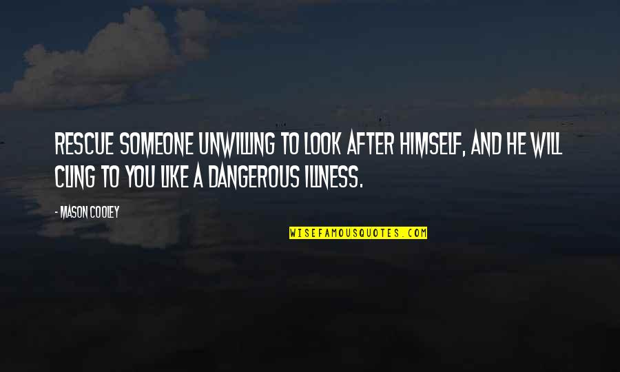 Brumas De Avalon Quotes By Mason Cooley: Rescue someone unwilling to look after himself, and