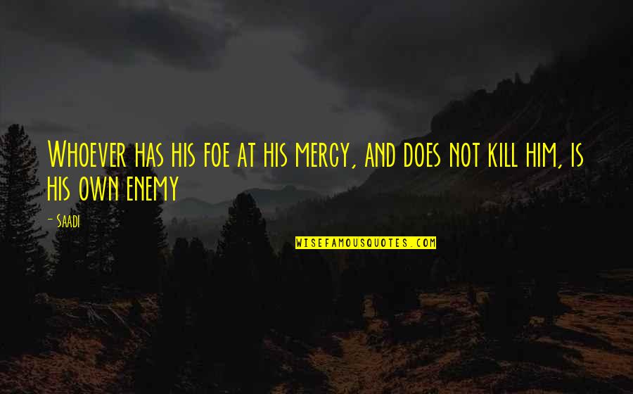 Brumbaugh Wealth Quotes By Saadi: Whoever has his foe at his mercy, and