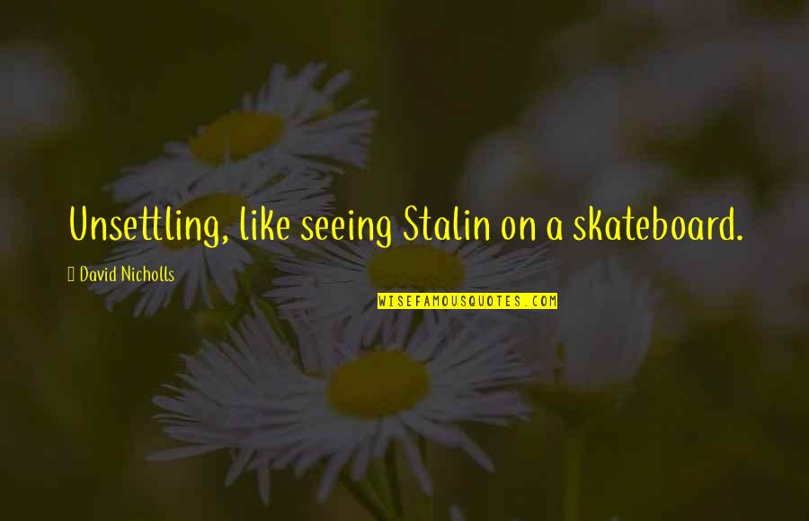 Brumberg Kamen Quotes By David Nicholls: Unsettling, like seeing Stalin on a skateboard. Brumberg Kamen Quotes By David Nicholls: Unsettling, like seeing Stalin on a skateboard.