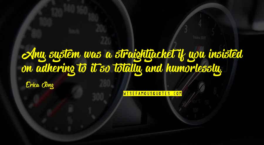 Brumberger 8mm Quotes By Erica Jong: Any system was a straightjacket if you insisted Brumberger 8mm Quotes By Erica Jong: Any system was a straightjacket if you insisted