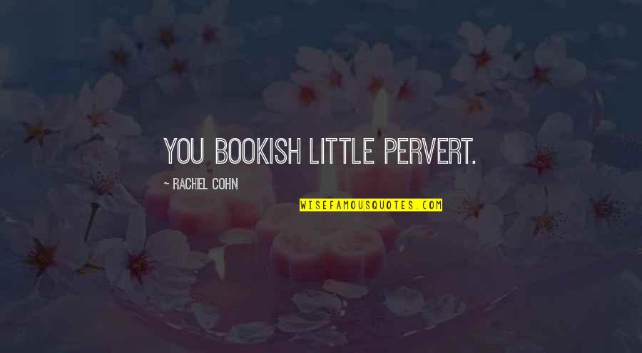 Brumblay Gardens Quotes By Rachel Cohn: You bookish little pervert.