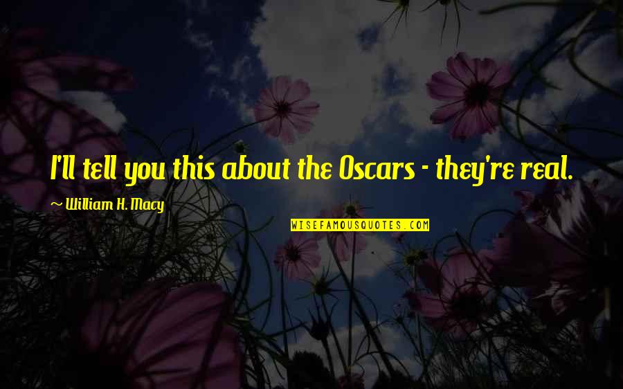 Brumblay Hunter Quotes By William H. Macy: I'll tell you this about the Oscars -