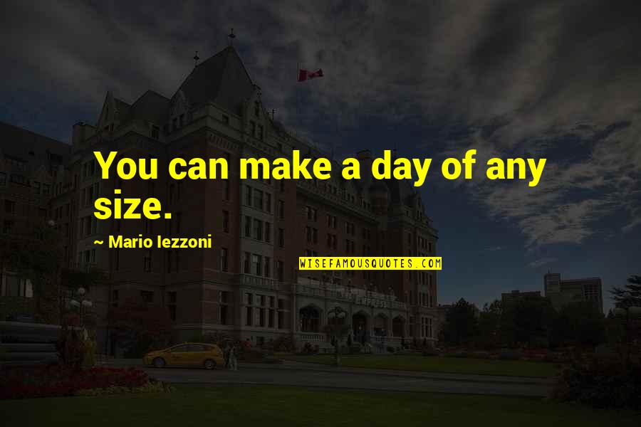 Brumby Rocking Quotes By Mario Iezzoni: You can make a day of any size. Brumby Rocking Quotes By Mario Iezzoni: You can make a day of any size.