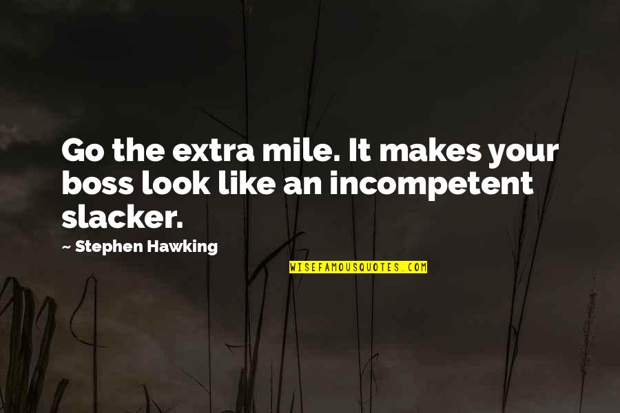 Brumla Second Hand Quotes By Stephen Hawking: Go the extra mile. It makes your boss Brumla Second Hand Quotes By Stephen Hawking: Go the extra mile. It makes your boss