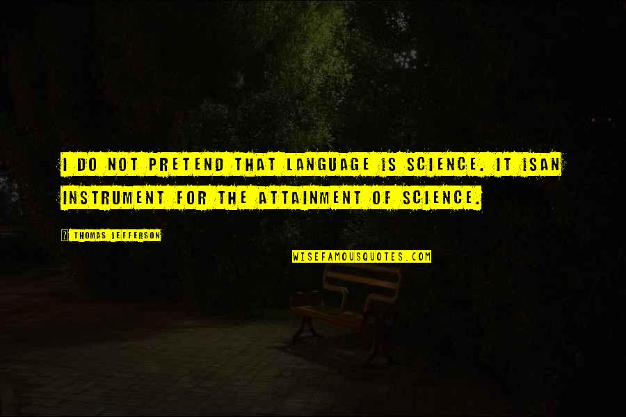 Brummagem Means Quotes By Thomas Jefferson: I do not pretend that language is science. Brummagem Means Quotes By Thomas Jefferson: I do not pretend that language is science.