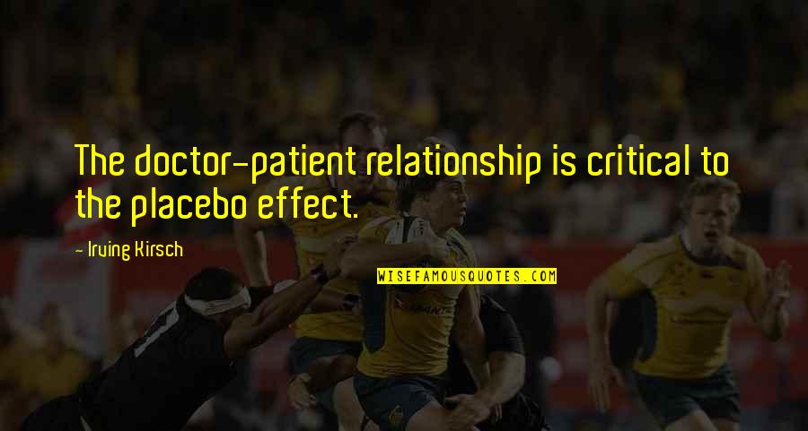 Brummelhuis Denekamp Quotes By Irving Kirsch: The doctor-patient relationship is critical to the placebo