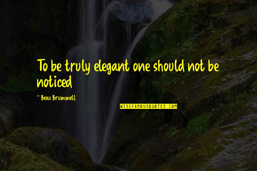 Brummell Quotes By Beau Brummell: To be truly elegant one should not be