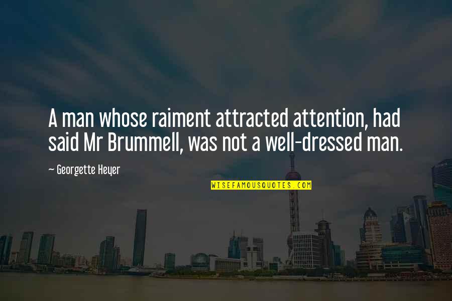 Brummell Quotes By Georgette Heyer: A man whose raiment attracted attention, had said