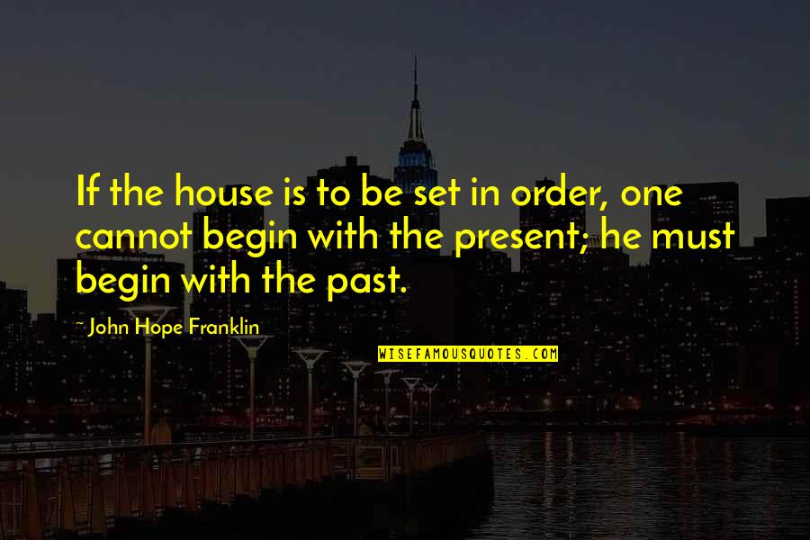 Brummerstedt Quotes By John Hope Franklin: If the house is to be set in Brummerstedt Quotes By John Hope Franklin: If the house is to be set in