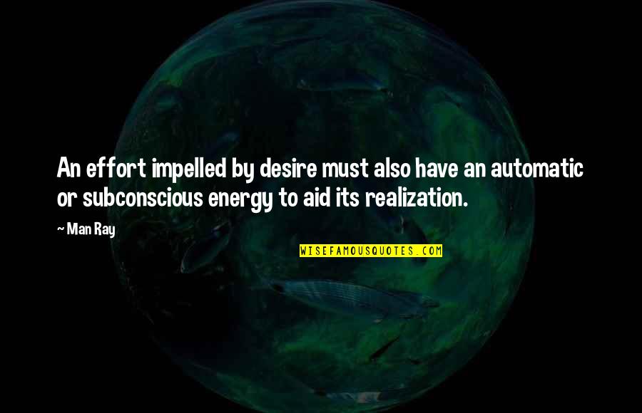 Brummerstedt Quotes By Man Ray: An effort impelled by desire must also have Brummerstedt Quotes By Man Ray: An effort impelled by desire must also have