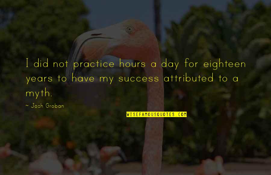 Brummie Quotes By Josh Groban: I did not practice hours a day for