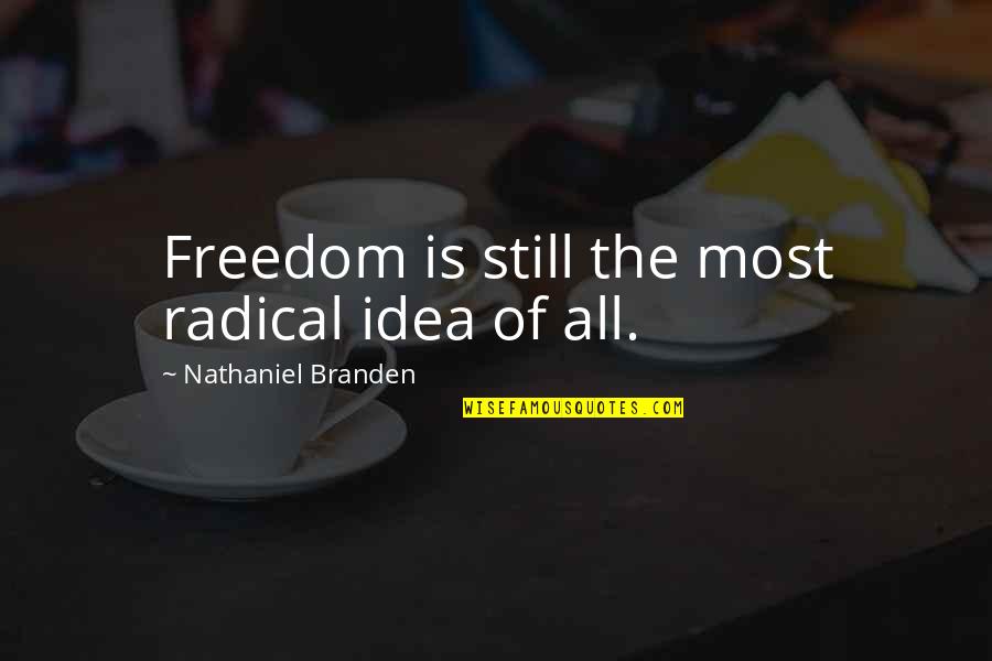 Brummie Quotes By Nathaniel Branden: Freedom is still the most radical idea of