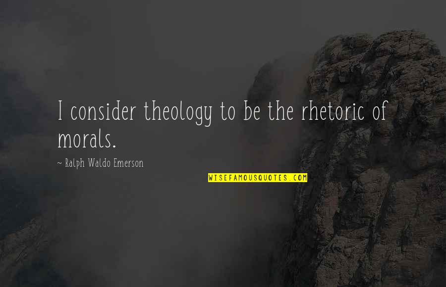 Brummie Yummies Quotes By Ralph Waldo Emerson: I consider theology to be the rhetoric of