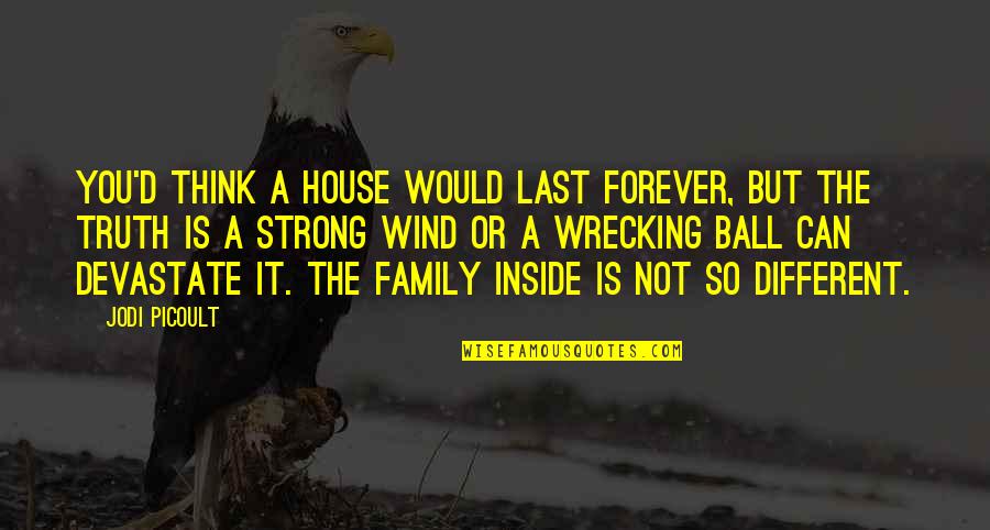 Brunch Village Quotes By Jodi Picoult: You'd think a house would last forever, but