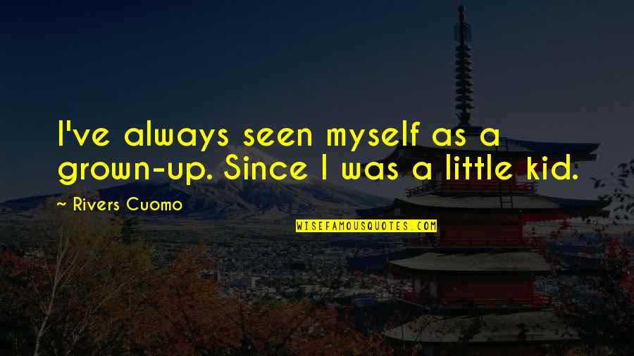 Brunching Quotes By Rivers Cuomo: I've always seen myself as a grown-up. Since