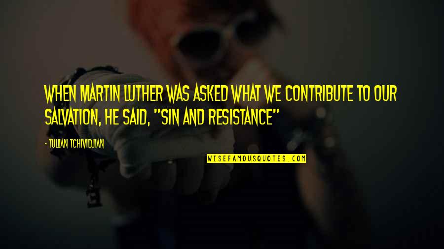 Brunckhorst Co Quotes By Tullian Tchividjian: When Martin Luther was asked what we contribute Brunckhorst Co Quotes By Tullian Tchividjian: When Martin Luther was asked what we contribute