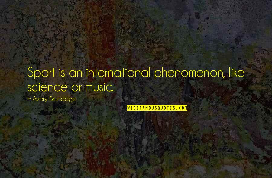 Brundage Quotes By Avery Brundage: Sport is an international phenomenon, like science or Brundage Quotes By Avery Brundage: Sport is an international phenomenon, like science or