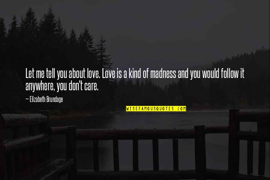 Brundage Quotes By Elizabeth Brundage: Let me tell you about love. Love is Brundage Quotes By Elizabeth Brundage: Let me tell you about love. Love is