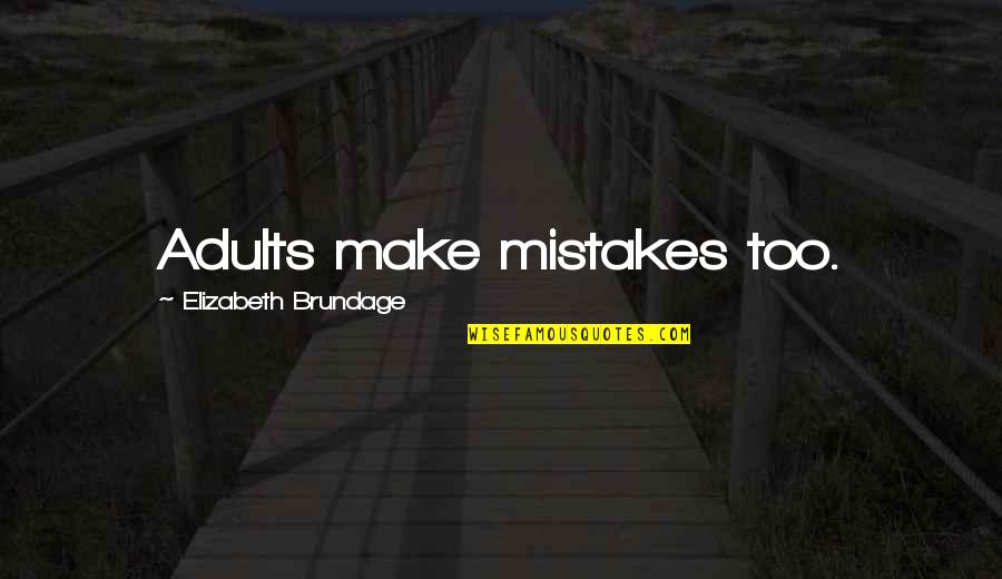 Brundage Quotes By Elizabeth Brundage: Adults make mistakes too. Brundage Quotes By Elizabeth Brundage: Adults make mistakes too.
