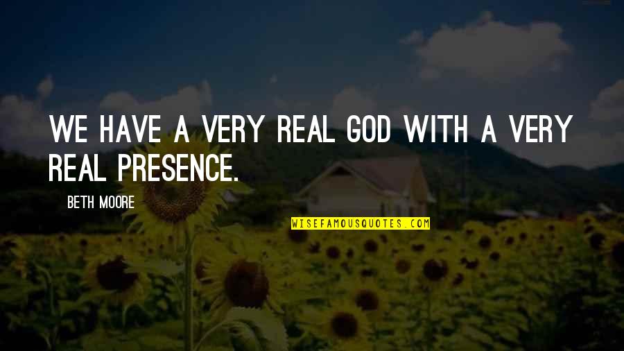 Brundino Quotes By Beth Moore: We have a very real God with a Brundino Quotes By Beth Moore: We have a very real God with a