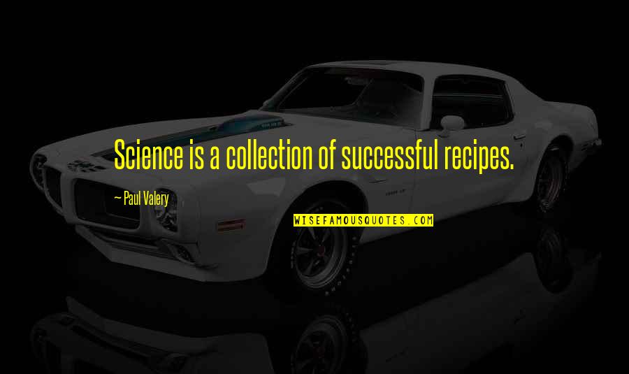 Brundle Steel Quotes By Paul Valery: Science is a collection of successful recipes.