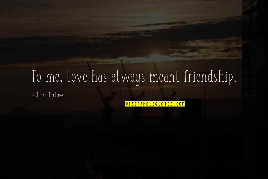 Brundles Quotes By Jean Harlow: To me, love has always meant friendship. Brundles Quotes By Jean Harlow: To me, love has always meant friendship.