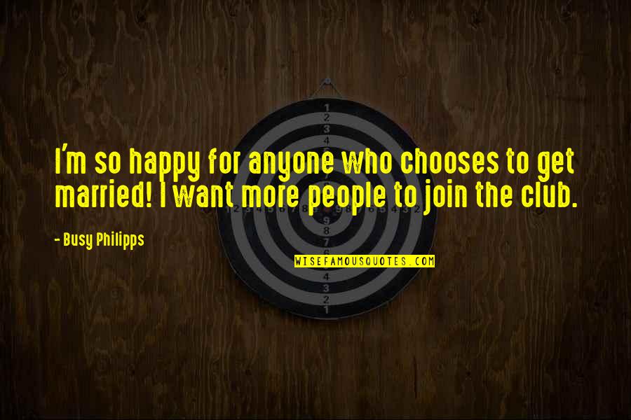 Brundon Quotes By Busy Philipps: I'm so happy for anyone who chooses to Brundon Quotes By Busy Philipps: I'm so happy for anyone who chooses to