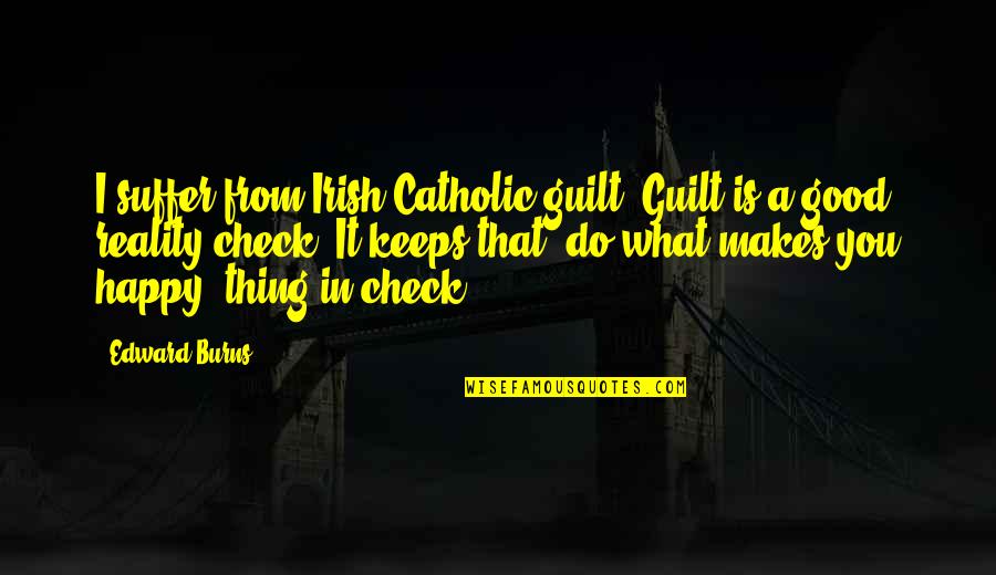 Brundtland Sustainability Quote Quotes By Edward Burns: I suffer from Irish-Catholic guilt. Guilt is a