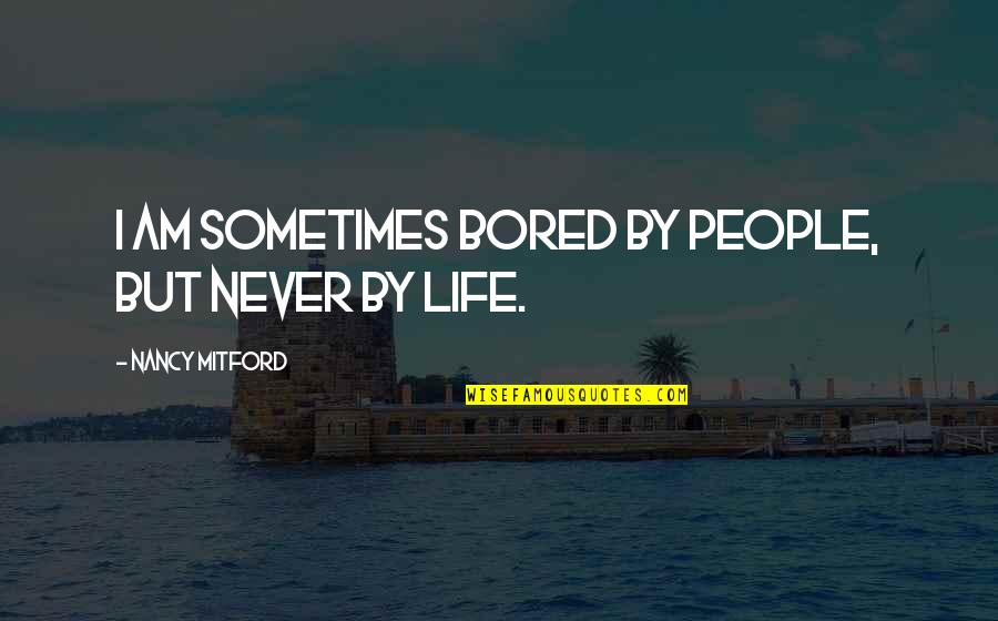 Brundtland Sustainability Quote Quotes By Nancy Mitford: I am sometimes bored by people, but never