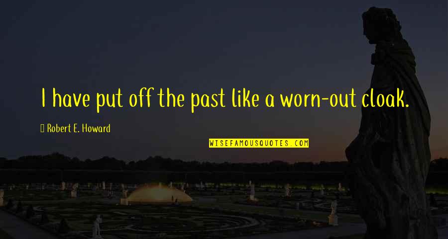 Brundy Hay Quotes By Robert E. Howard: I have put off the past like a Brundy Hay Quotes By Robert E. Howard: I have put off the past like a