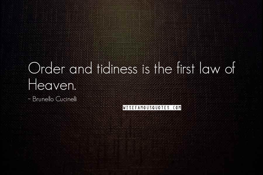 Brunello Cucinelli quotes: Order and tidiness is the first law of Heaven.