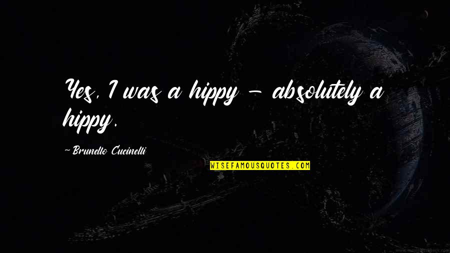 Brunello Quotes By Brunello Cucinelli: Yes, I was a hippy - absolutely a Brunello Quotes By Brunello Cucinelli: Yes, I was a hippy - absolutely a