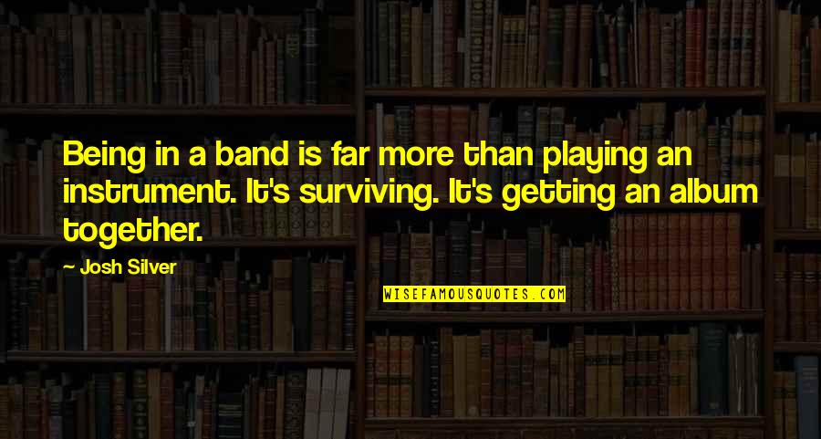 Brunello Quotes By Josh Silver: Being in a band is far more than Brunello Quotes By Josh Silver: Being in a band is far more than