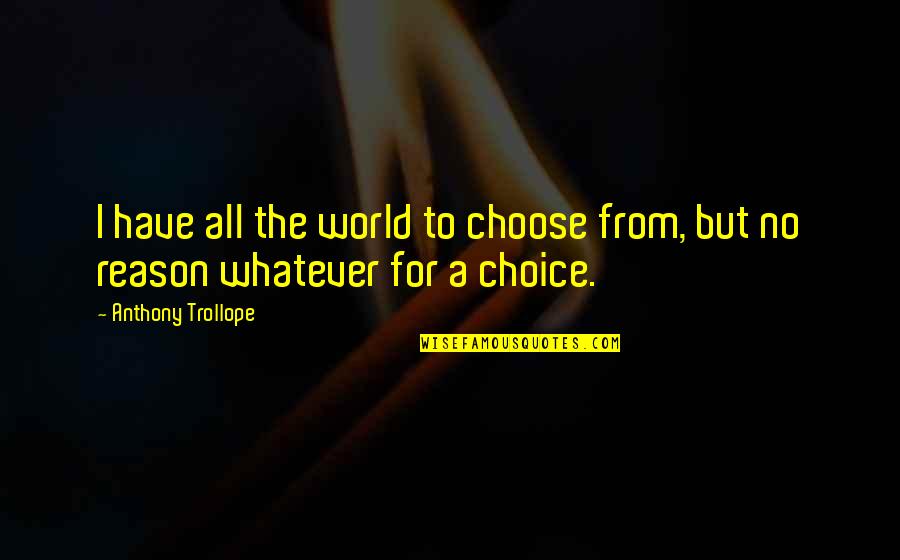 Bruner Famous Quotes By Anthony Trollope: I have all the world to choose from,