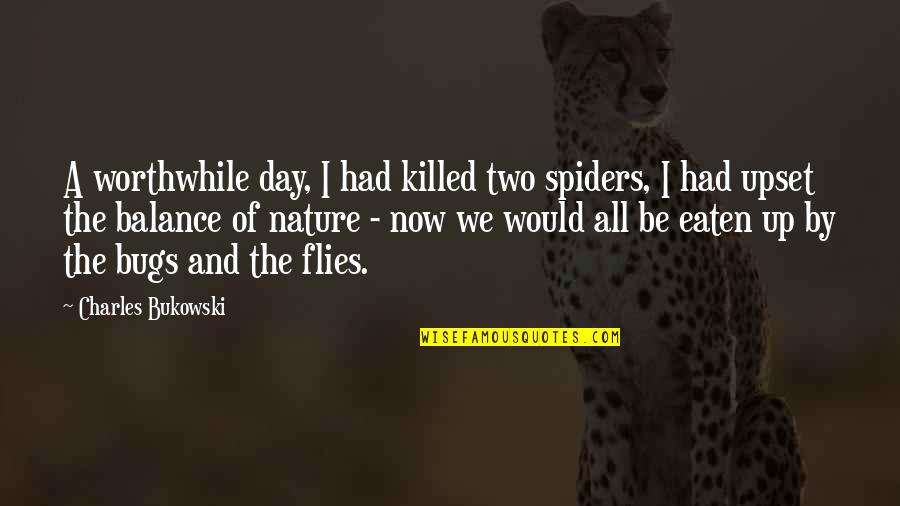 Bruner Famous Quotes By Charles Bukowski: A worthwhile day, I had killed two spiders,