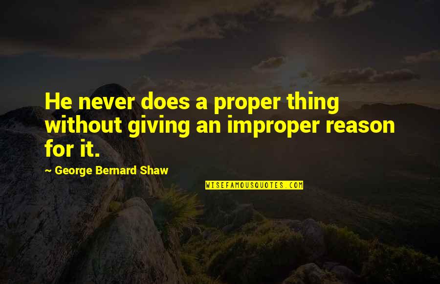 Bruner Famous Quotes By George Bernard Shaw: He never does a proper thing without giving