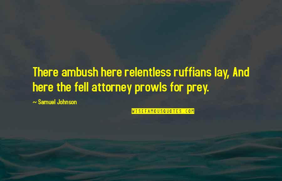 Bruner Famous Quotes By Samuel Johnson: There ambush here relentless ruffians lay, And here