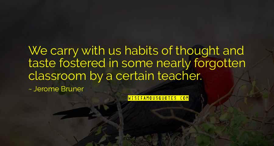 Bruner Quotes By Jerome Bruner: We carry with us habits of thought and