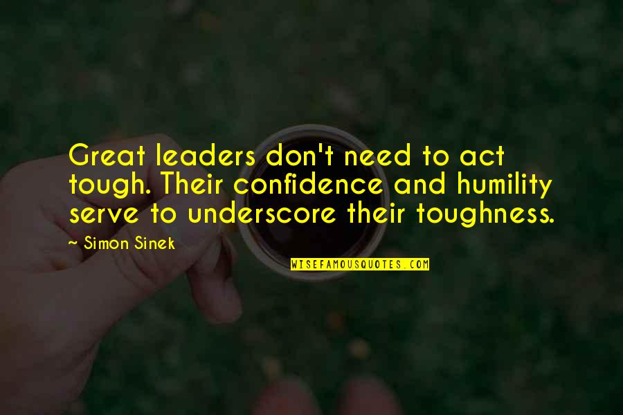 Bruner Quotes By Simon Sinek: Great leaders don't need to act tough. Their