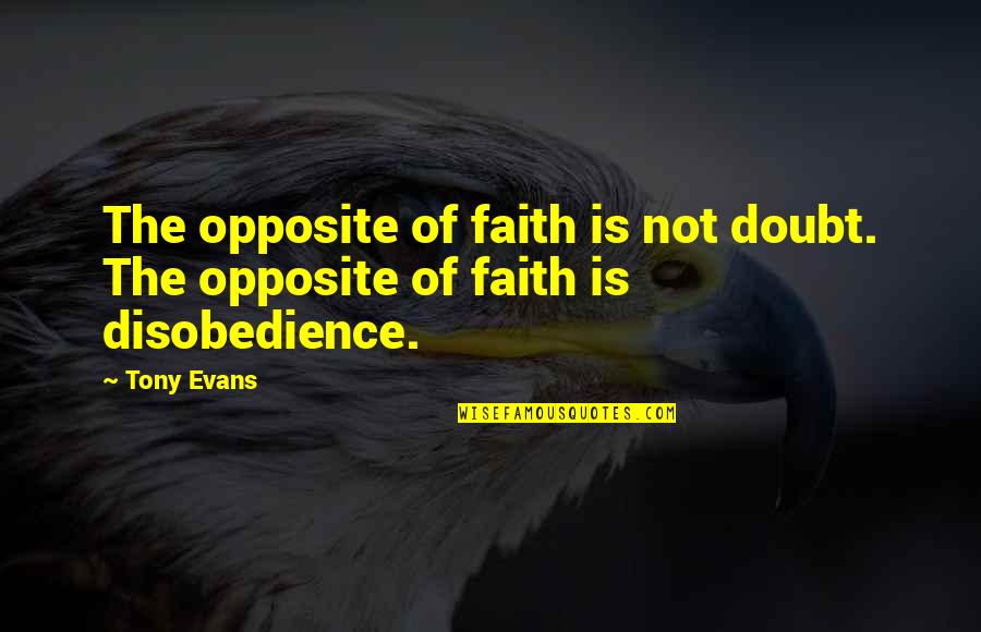Brunero Gherardini Quotes By Tony Evans: The opposite of faith is not doubt. The