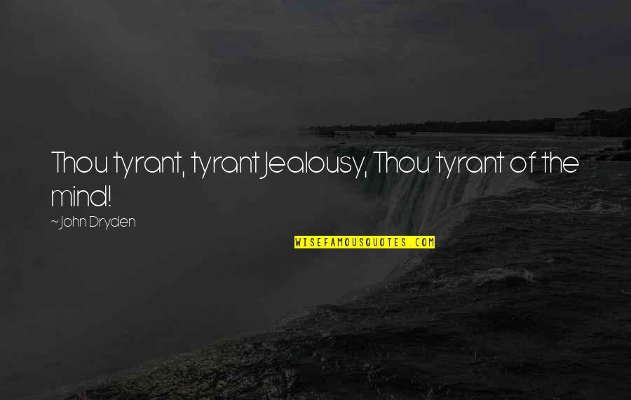 Brunet's Quotes By John Dryden: Thou tyrant, tyrant Jealousy, Thou tyrant of the