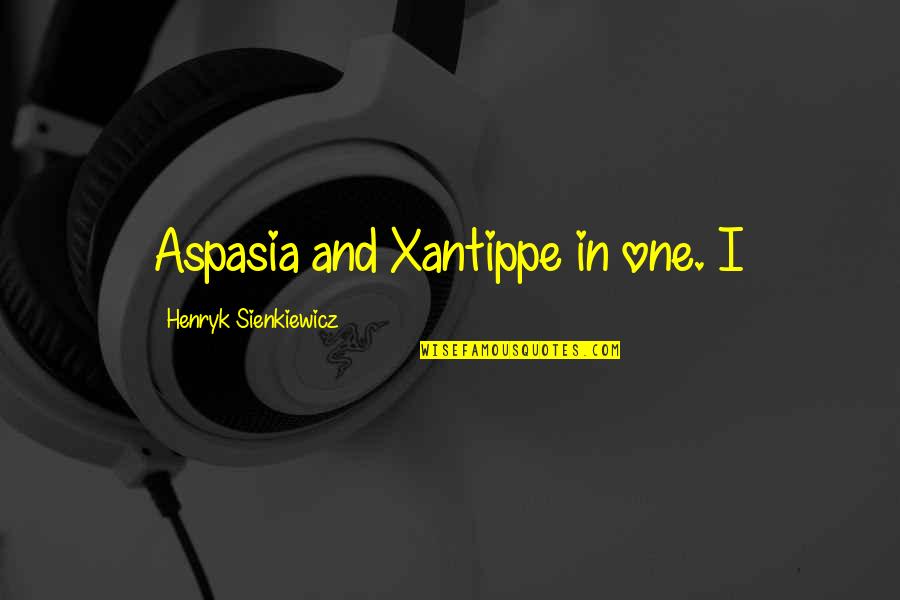 Brunetta Sarpong Quotes By Henryk Sienkiewicz: Aspasia and Xantippe in one. I