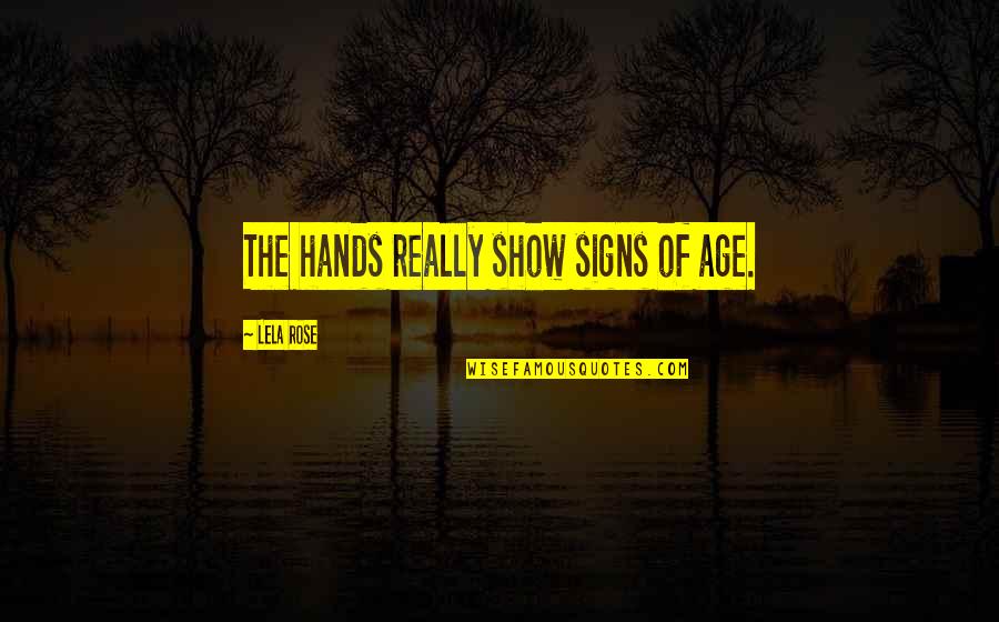 Brunette And Redhead Friend Quotes By Lela Rose: The hands really show signs of age. Brunette And Redhead Friend Quotes By Lela Rose: The hands really show signs of age.