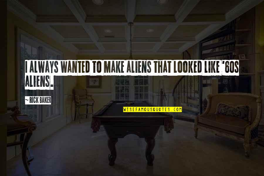 Brunette And Redhead Friend Quotes By Rick Baker: I always wanted to make aliens that looked