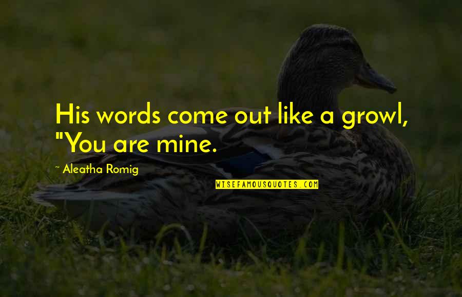 Brunette Love Quotes By Aleatha Romig: His words come out like a growl, "You
