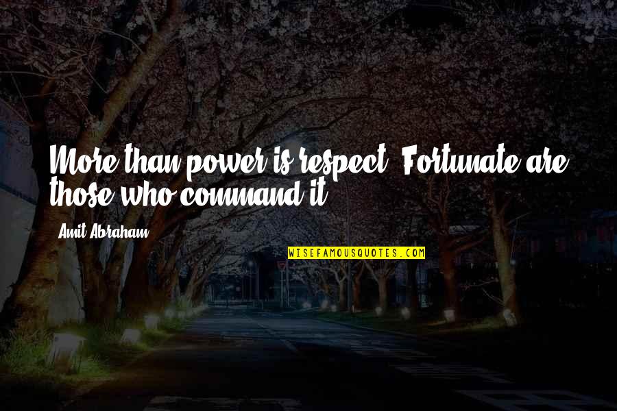 Brunette Love Quotes By Amit Abraham: More than power is respect. Fortunate are those