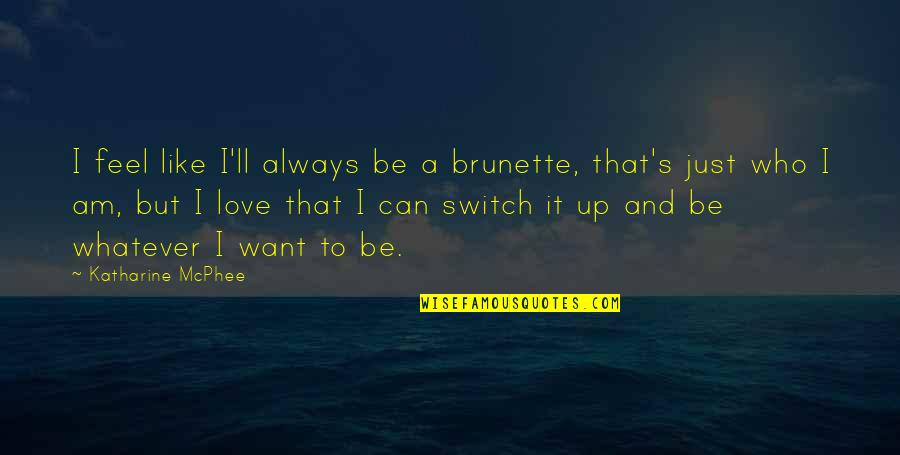 Brunette Love Quotes By Katharine McPhee: I feel like I'll always be a brunette,
