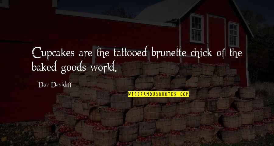 Brunette Quotes By Dov Davidoff: Cupcakes are the tattooed brunette chick of the