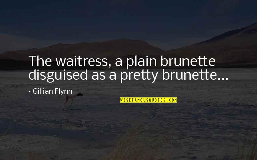 Brunette Quotes By Gillian Flynn: The waitress, a plain brunette disguised as a